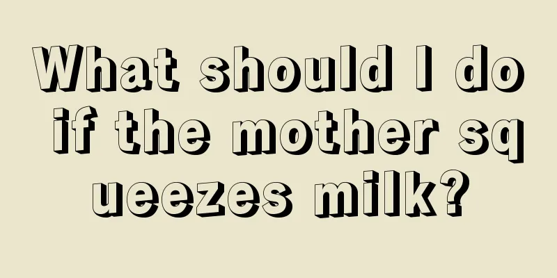 What should I do if the mother squeezes milk?