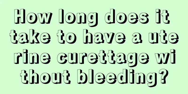 How long does it take to have a uterine curettage without bleeding?