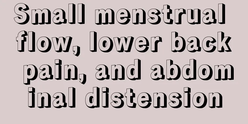 Small menstrual flow, lower back pain, and abdominal distension