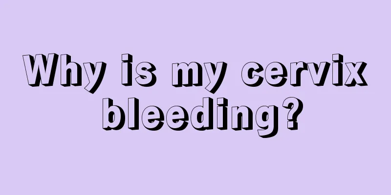 Why is my cervix bleeding?