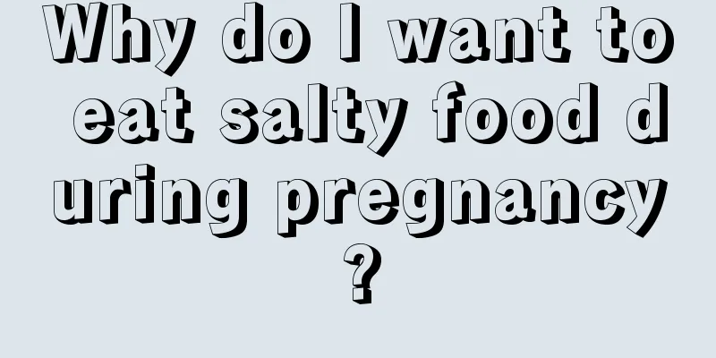 Why do I want to eat salty food during pregnancy?