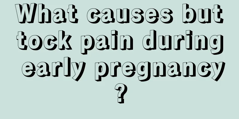 What causes buttock pain during early pregnancy?