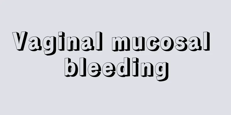 Vaginal mucosal bleeding