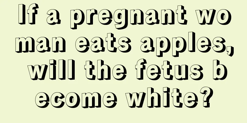 If a pregnant woman eats apples, will the fetus become white?