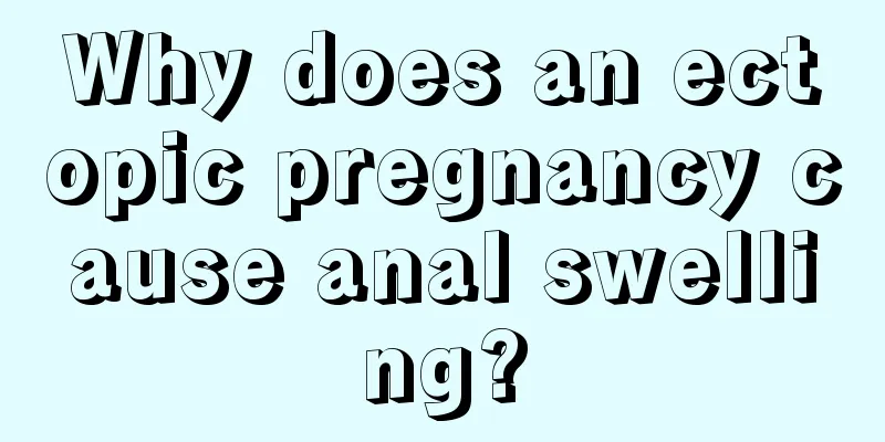 Why does an ectopic pregnancy cause anal swelling?