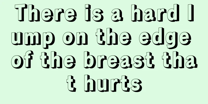 There is a hard lump on the edge of the breast that hurts