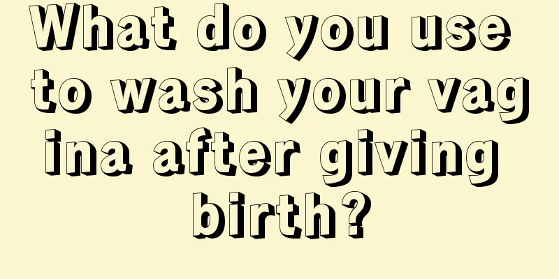 What do you use to wash your vagina after giving birth?