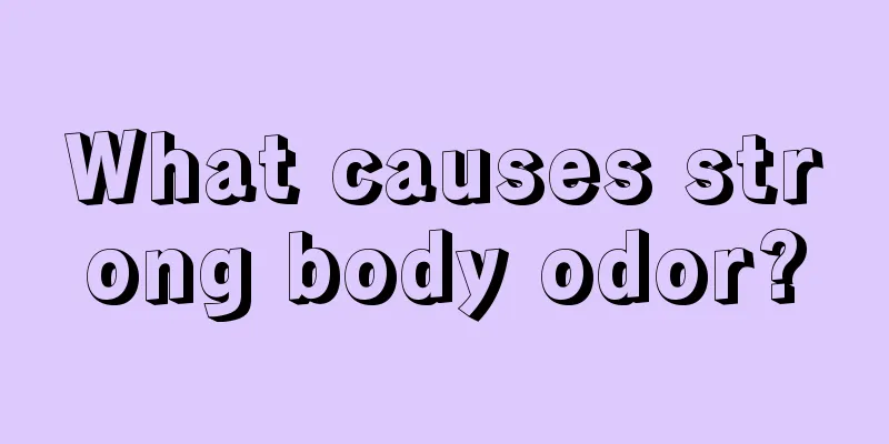 What causes strong body odor?