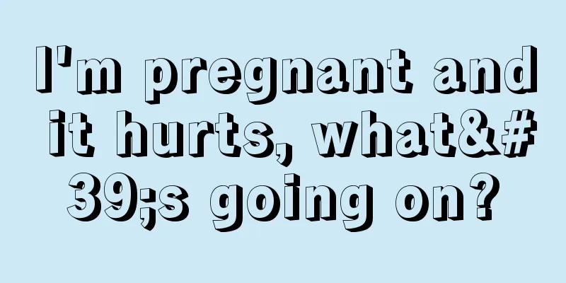 I'm pregnant and it hurts, what's going on?