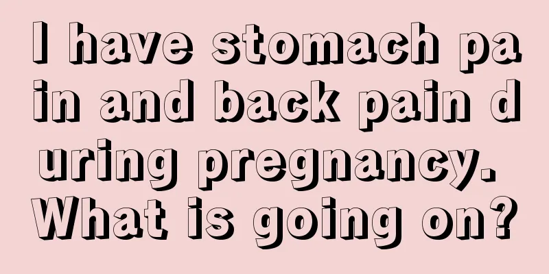 I have stomach pain and back pain during pregnancy. What is going on?