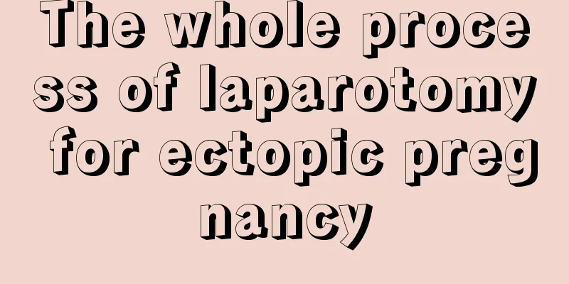 The whole process of laparotomy for ectopic pregnancy