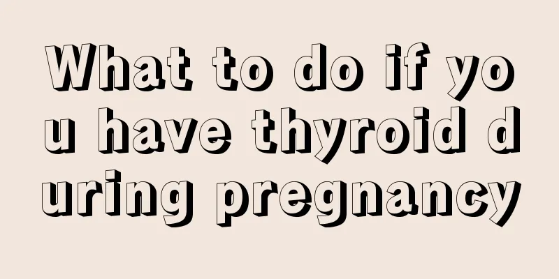 What to do if you have thyroid during pregnancy