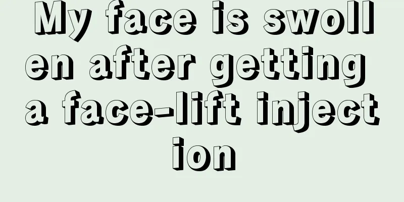 My face is swollen after getting a face-lift injection