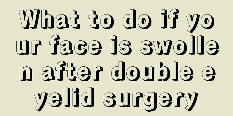 What to do if your face is swollen after double eyelid surgery