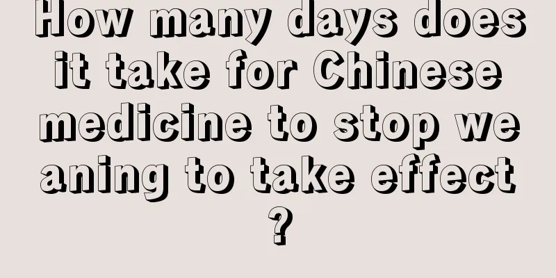 How many days does it take for Chinese medicine to stop weaning to take effect?