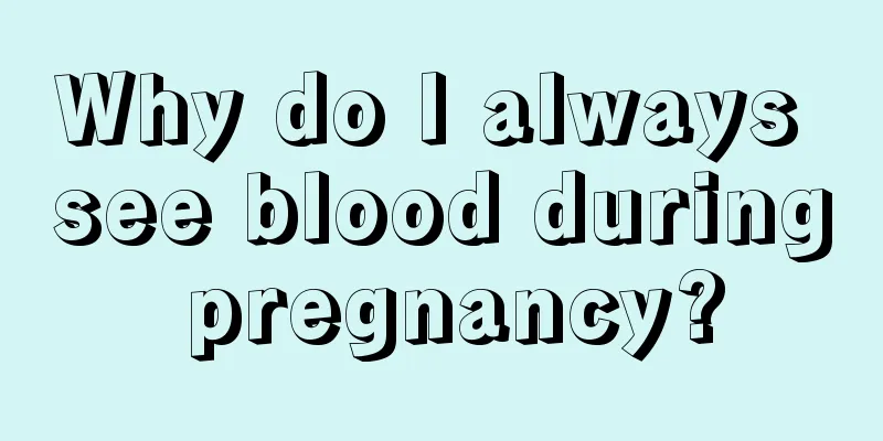 Why do I always see blood during pregnancy?