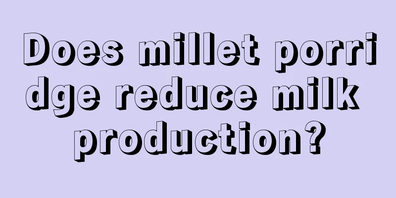 Does millet porridge reduce milk production?