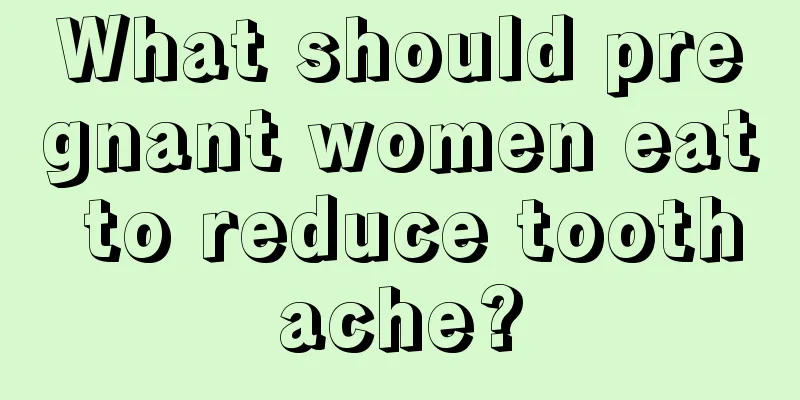 What should pregnant women eat to reduce toothache?