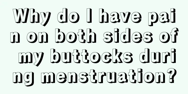 Why do I have pain on both sides of my buttocks during menstruation?