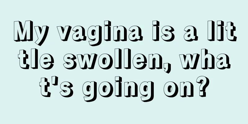 My vagina is a little swollen, what's going on?