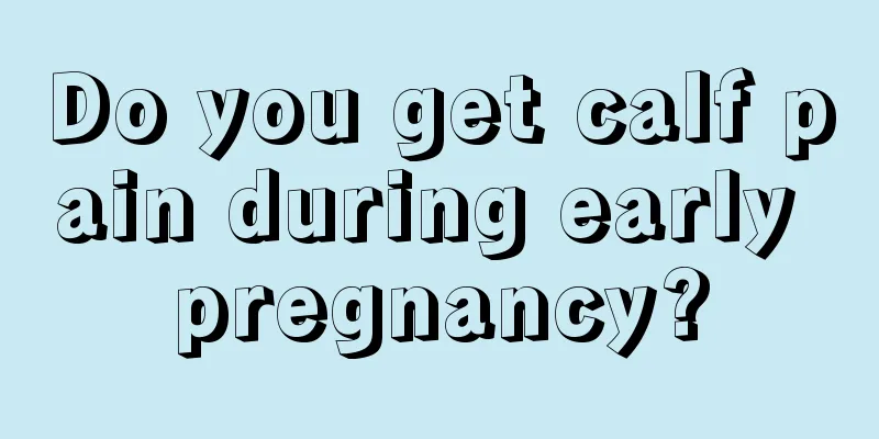 Do you get calf pain during early pregnancy?