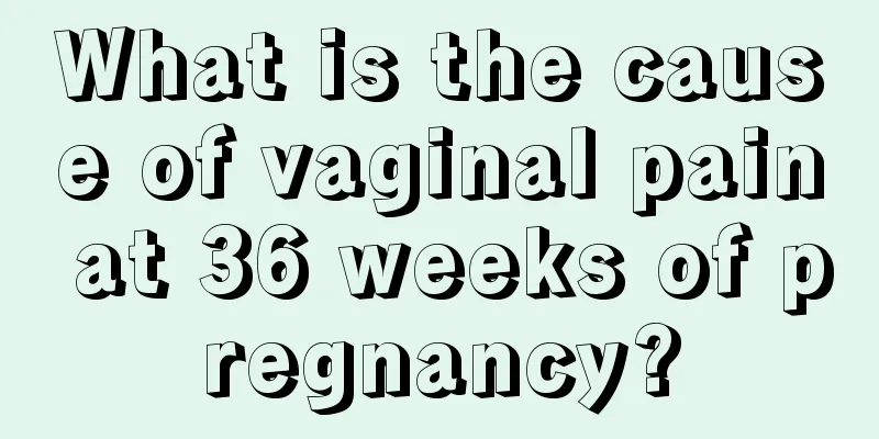 What is the cause of vaginal pain at 36 weeks of pregnancy?