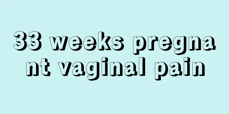 33 weeks pregnant vaginal pain