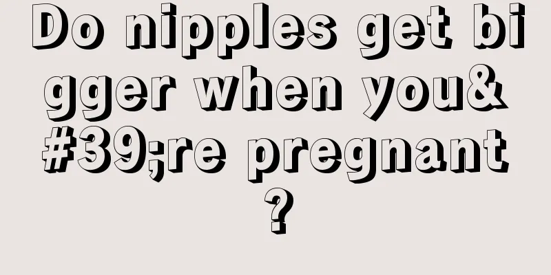 Do nipples get bigger when you're pregnant?