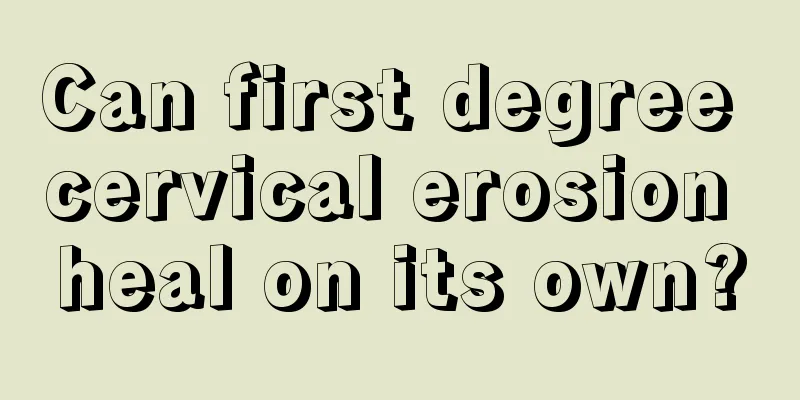 Can first degree cervical erosion heal on its own?