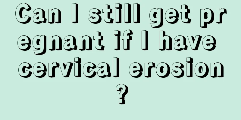 Can I still get pregnant if I have cervical erosion?