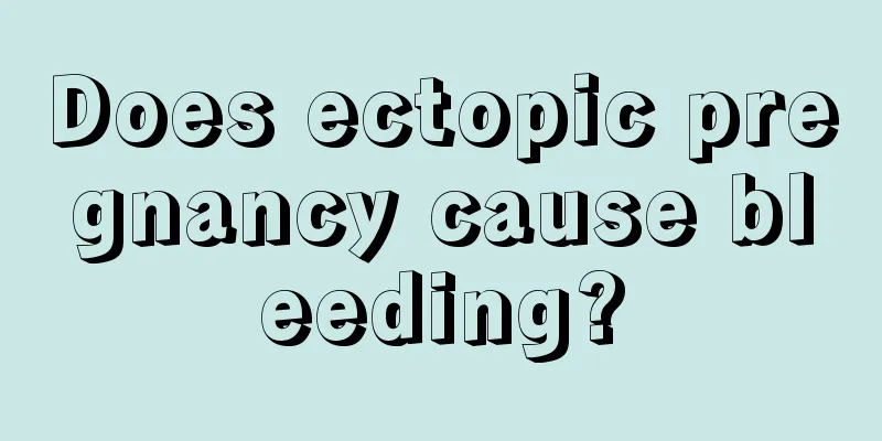 Does ectopic pregnancy cause bleeding?