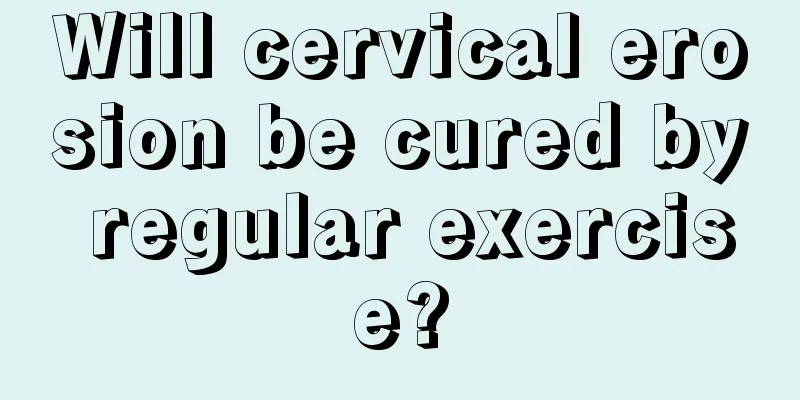 Will cervical erosion be cured by regular exercise?