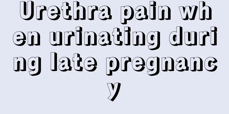 Urethra pain when urinating during late pregnancy