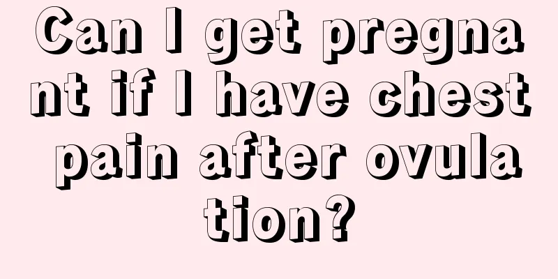 Can I get pregnant if I have chest pain after ovulation?