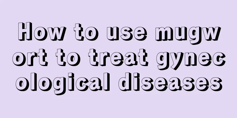 How to use mugwort to treat gynecological diseases