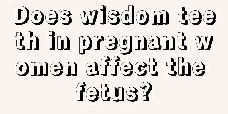 Does wisdom teeth in pregnant women affect the fetus?