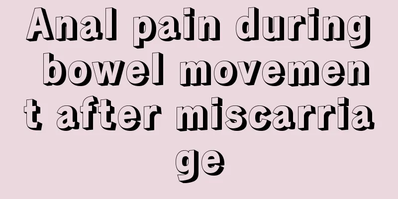 Anal pain during bowel movement after miscarriage