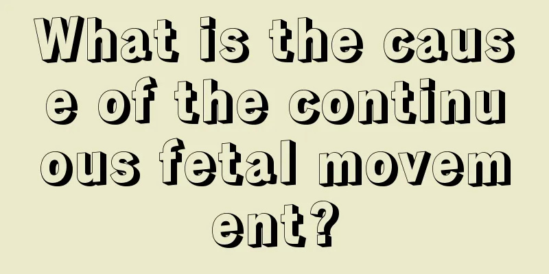 What is the cause of the continuous fetal movement?