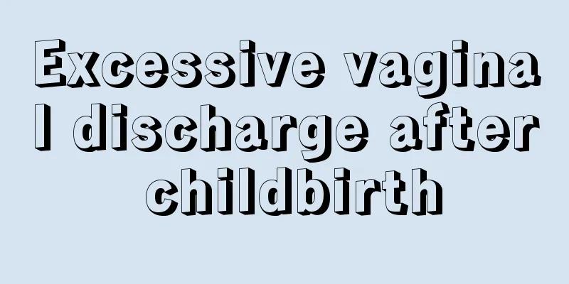 Excessive vaginal discharge after childbirth