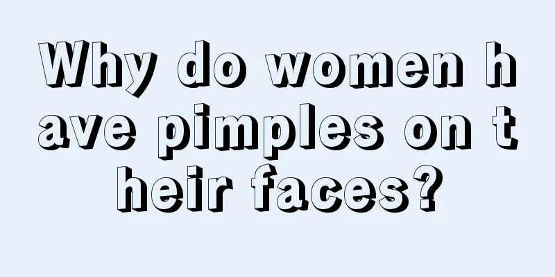 Why do women have pimples on their faces?