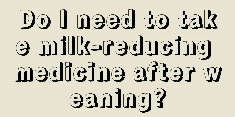 Do I need to take milk-reducing medicine after weaning?