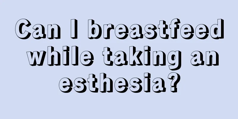 Can I breastfeed while taking anesthesia?