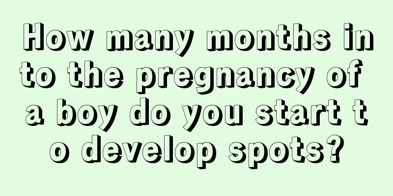 How many months into the pregnancy of a boy do you start to develop spots?