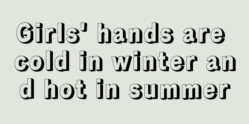 Girls' hands are cold in winter and hot in summer