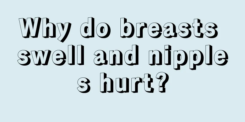 Why do breasts swell and nipples hurt?