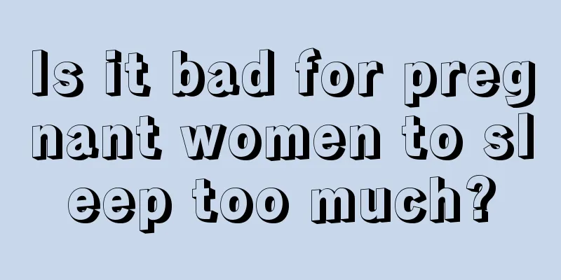 Is it bad for pregnant women to sleep too much?