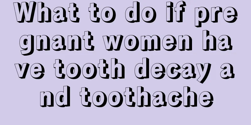 What to do if pregnant women have tooth decay and toothache