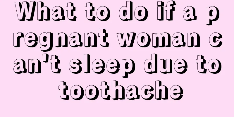 What to do if a pregnant woman can't sleep due to toothache