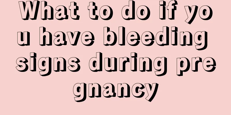 What to do if you have bleeding signs during pregnancy