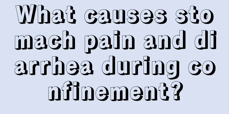 What causes stomach pain and diarrhea during confinement?